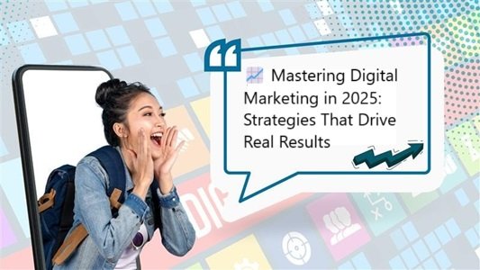 📈 Mastering Digital Marketing in 2025: Strategies That Drive Real Results